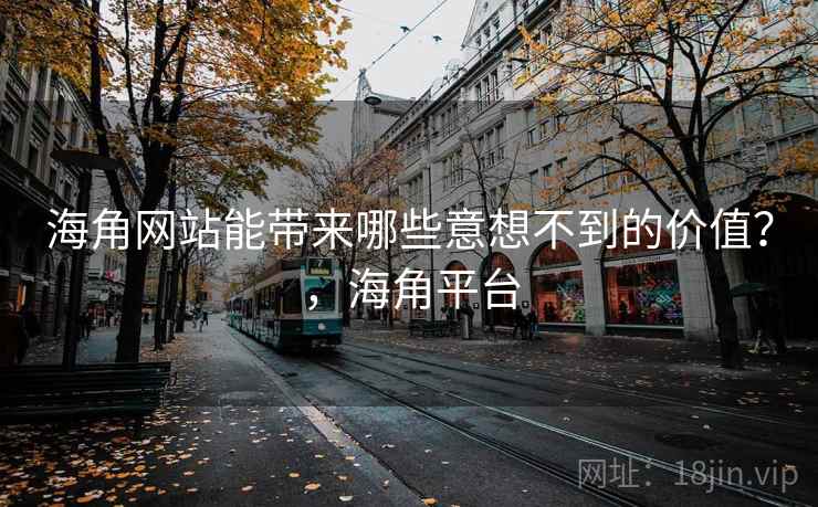 海角网站能带来哪些意想不到的价值？，海角平台