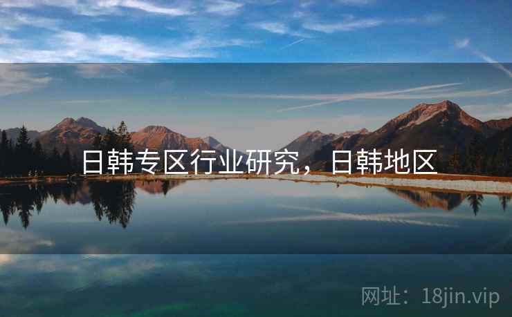 日韩专区行业研究，日韩地区