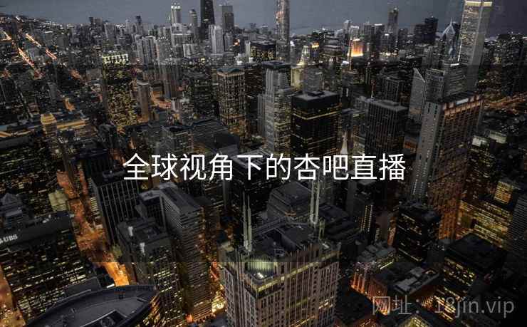 全球视角下的杏吧直播